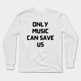 Only music can save us Long Sleeve T-Shirt